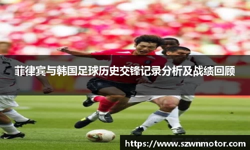 菲律宾与韩国足球历史交锋记录分析及战绩回顾