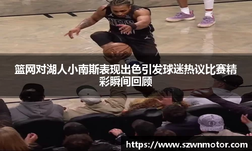 篮网对湖人小南斯表现出色引发球迷热议比赛精彩瞬间回顾